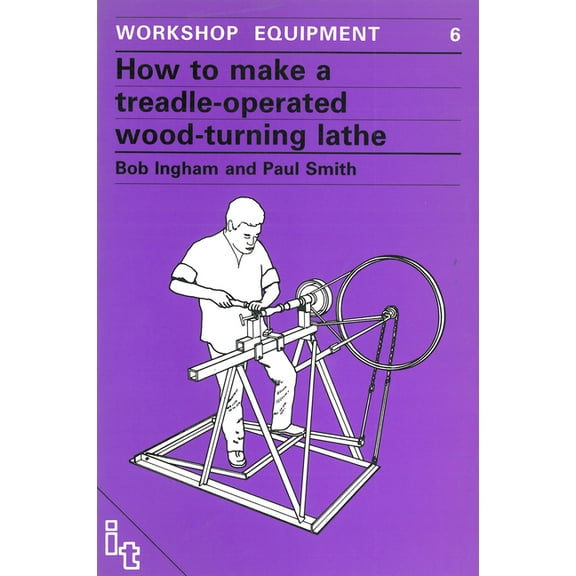 Workshop Equipment Manual How to Make a Treadle-Operated Wood-Turning Lathe, Book 6, (Paperback)