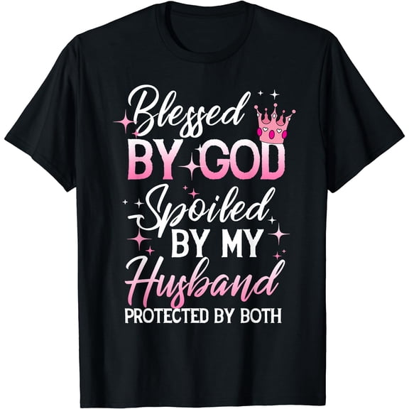 Funny Blessed by God Spoiled by My Husband Protected By Both T-Shirt Black 3X-Large