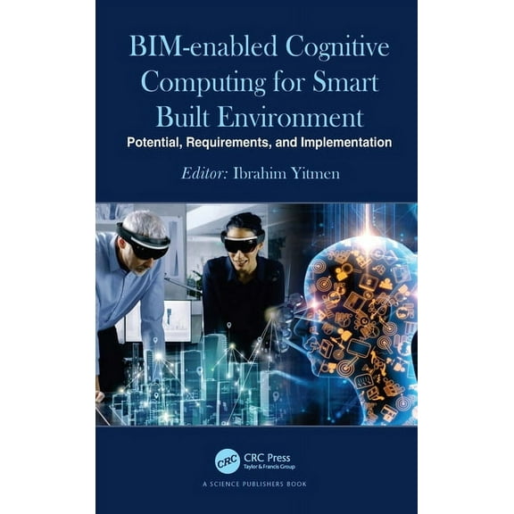 BIM-enabled Cognitive Computing for Smart Built Environment: Potential, Requirements, and Implementation, (Hardcover)