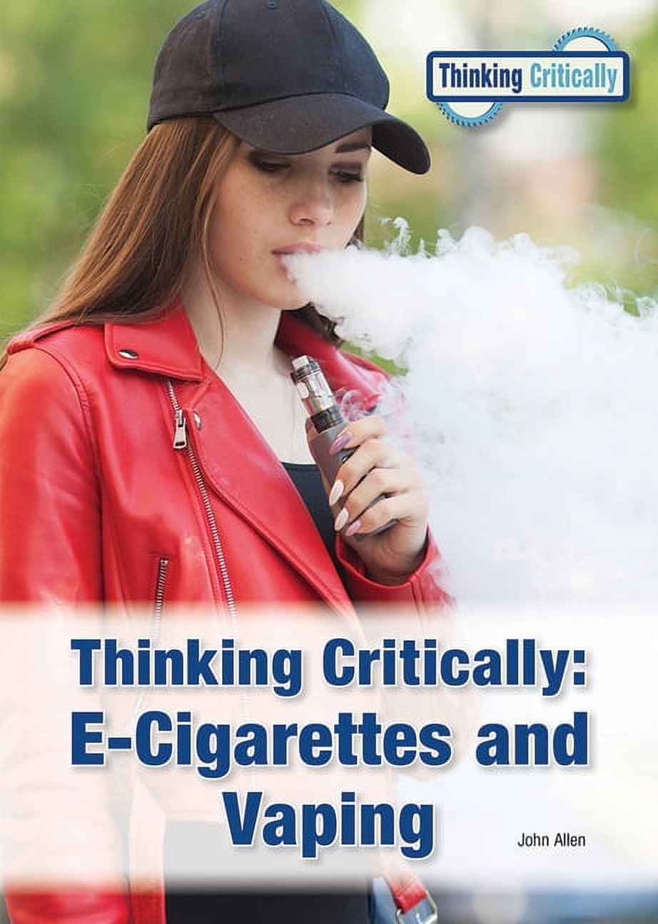 Thinking Critically Thinking Critically: E-Cigarettes and Vaping, (Hardcover)