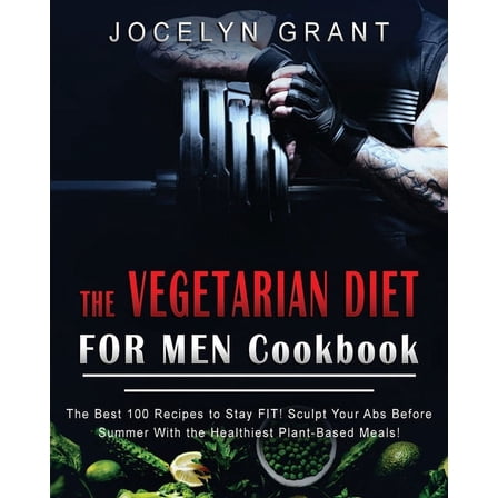 Vegetarian Diet for Men Cookbook : The Best 100 Recipes to Stay FIT! Sculpt Your Abs Before Summer with the Healthiest Plant-Based Meals! (Paperback)