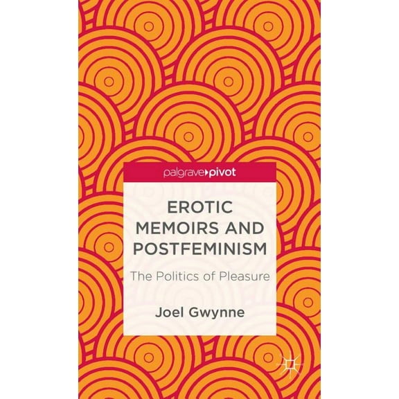 Palgrave Pivot Erotic Memoirs and Postfeminism: The Politics of Pleasure, (Hardcover)