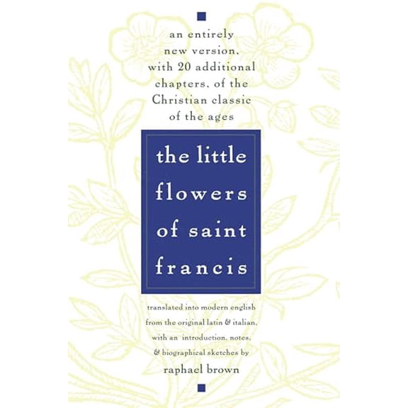 Pre-Owned The Little Flowers of St. Francis: An Entirely New Version, with 20 Additional Chapters, of the Christian Classic of the Ages (Paperback) 0385075448 9780385075442
