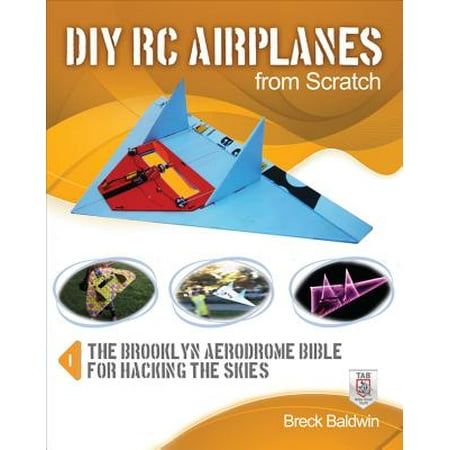 DIY Rc Airplanes from Scratch : The Brooklyn Aerodrome Bible for Hacking the