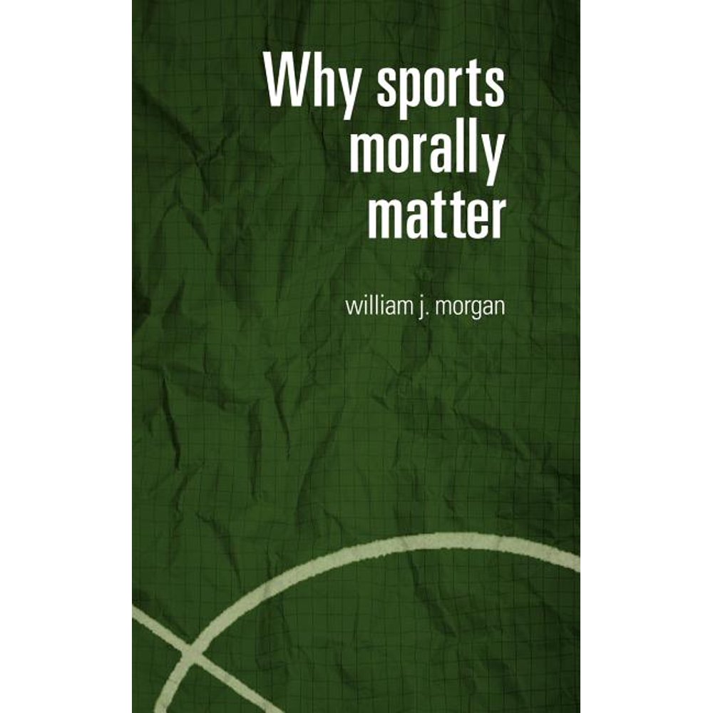 Routledge Critical Studies in Sport Why Sports Morally Matter (Edition