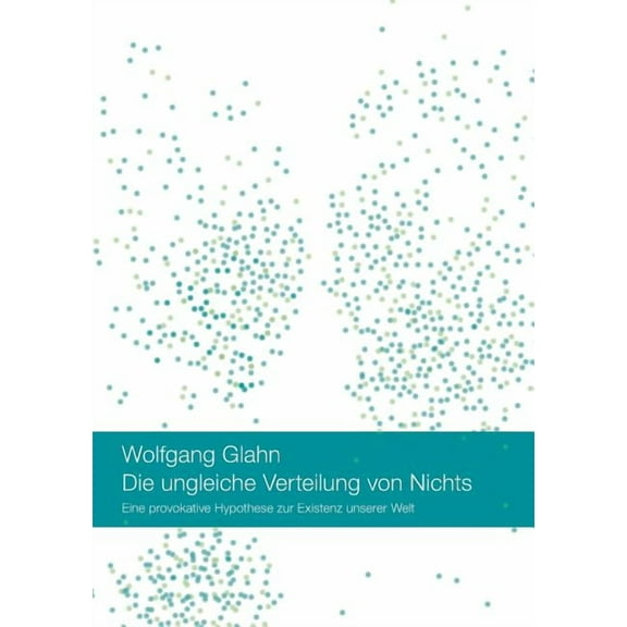 Die ungleiche Verteilung von Nichts: Eine provokative Hypothese zur Existenz unserer Welt, (Paperback)