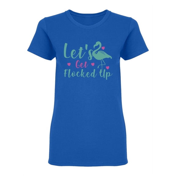 Let's Get Flocked Up Graphic Shaped T-Shirt Women -Image by Shutterstock, Female Medium