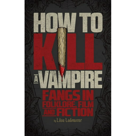 How to Kill a Vampire : Fangs in Folklore, Film and Fiction (Paperback)
