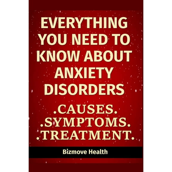 Everything you need to know about Anxiety Disorders: Causes, Symptoms, Treatment (Paperback)
