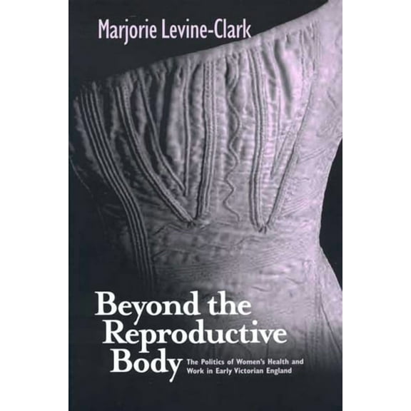 Women & Health C&s Perspective Beyond the Reproductive Body: Politics of Women's Health & Work in Early Victorian England, (Paperback)