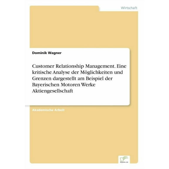 Customer Relationship Management. Eine kritische Analyse der Möglichkeiten und Grenzen dargestellt am Beispiel der Bayer, (Paperback)