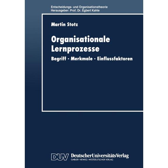 Entscheidungs- Und Organisationstheorie Organisationale Lernprozesse: Begriff -- Merkmale -- Einflussfaktoren, (Paperback)