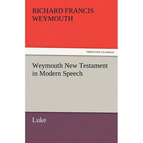 Weymouth New Testament in Modern Speech, Luke (Paperback)