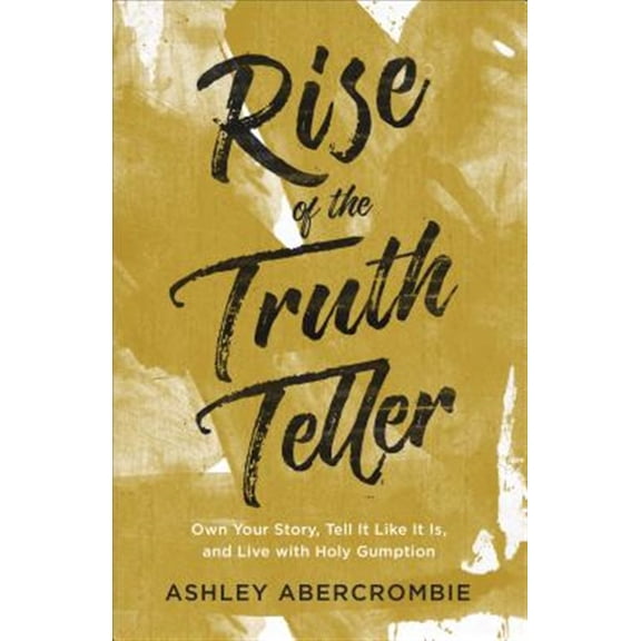 Pre-Owned Rise of the Truth Teller: Own Your Story, Tell It Like It Is, and Live with Holy Gumption (Paperback) 0801094380 9780801094385