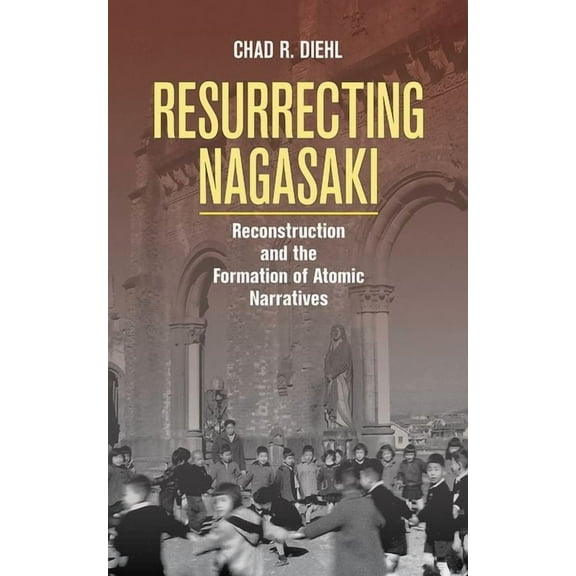 Studies of the Weatherhead East Asian In Resurrecting Nagasaki, (Paperback)