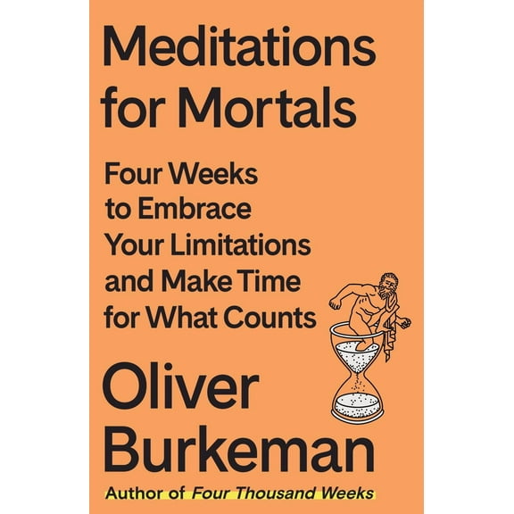 Meditations for Mortals: Four Weeks to Embrace Your Limitations and Make Time for What Counts (Hardcover)