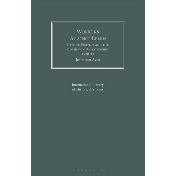 Geographers Workers Against Lenin: Labour Protest and the Bolshevik Dictatorship, 1920-22, (Paperback)