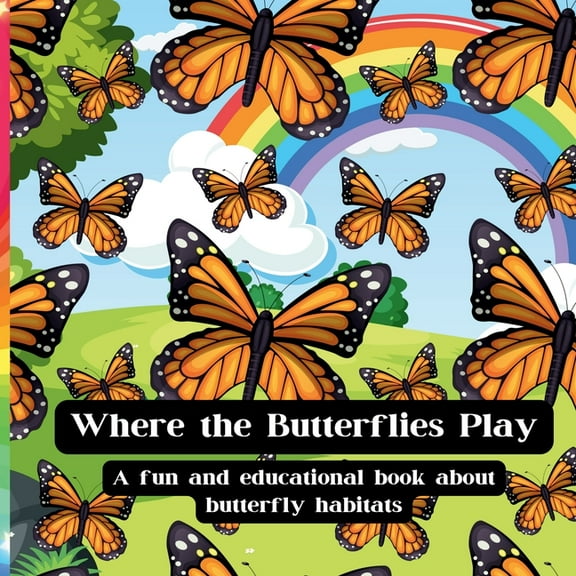 Where The Butterflies Play: A fun and educational book about butterfly habitats and more!, (Paperback)