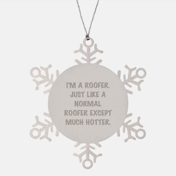 Funny Roofer Gifts: Snowflake Ornament for Men from Friends, Unique Christmas Unique Gifts for Roofer, I'm A Roofer. Just Like A Normal Roofer Except Much Hotter.