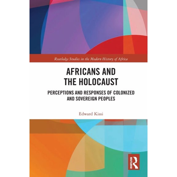 Routledge Studies in the Modern History Africans and the Holocaust: Perceptions and Responses of Colonized and Sovereign Peoples, (Paperback)