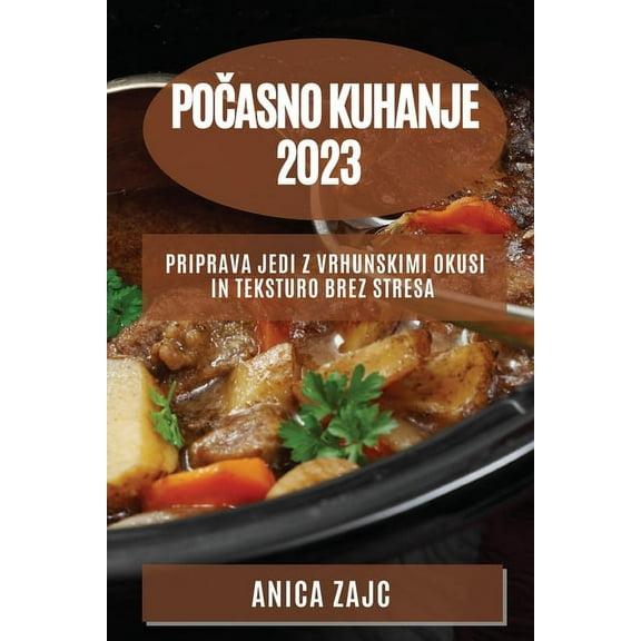 Počasno kuhanje 2023: Priprava jedi z vrhunskimi okusi in teksturo brez stresa, (Paperback)
