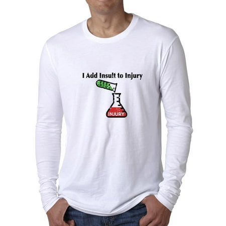 I Add Insult to Injury - Funny Saying with Science Men's Long Sleeve