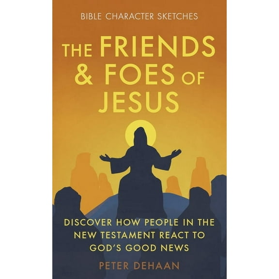 Bible Character Sketches The Friends and Foes of Jesus: Discover How People in the New Testament React to God's Good News, Book 2, (Paperback)