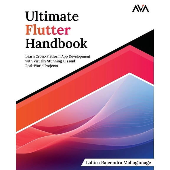 Ultimate Flutter Handbook: Learn Cross-Platform App Development with Visually Stunning UIs and Real-World Projects, (Paperback)