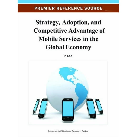 Strategy, Adoption, and Competitive Advantage of Mobile Services in the Global Economy, (Hardcover)