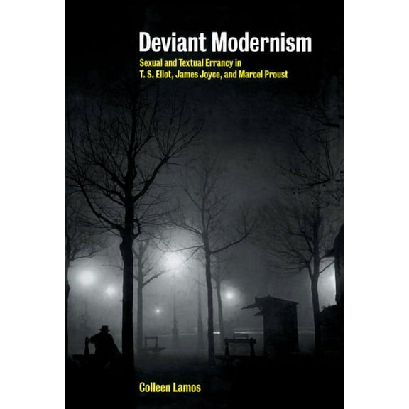 Deviant Modernism: Sexual and Textual Errancy in T.S Eliot, James Joyce, and Marcel Proust, (Hardcover)