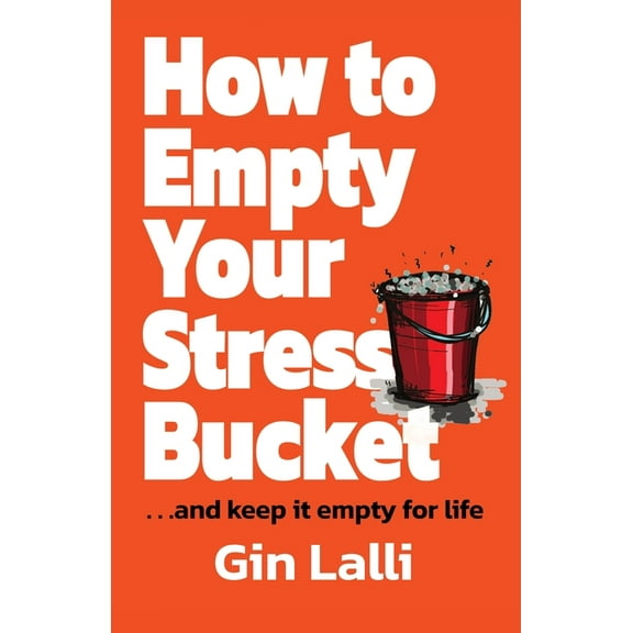 How to Empty Your Stress Bucket: ... and keep it empty for life, (Paperback)