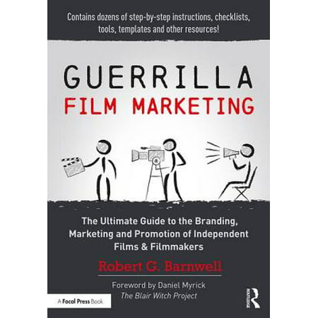 Guerrilla Film Marketing : The Ultimate Guide to the Branding, Marketing and Promotion of Independent Films &