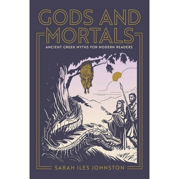 Gods and Mortals: Ancient Greek Myths for Modern Readers, (Hardcover)