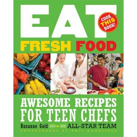 Eat Fresh Food Awesome Recipes for Teen Chefs
