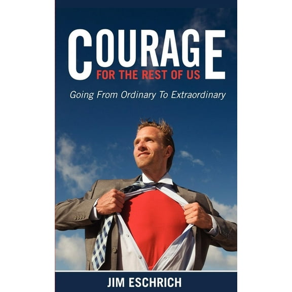Courage for the Rest of Us: Going from Ordinary to Extraordinary, (Paperback)