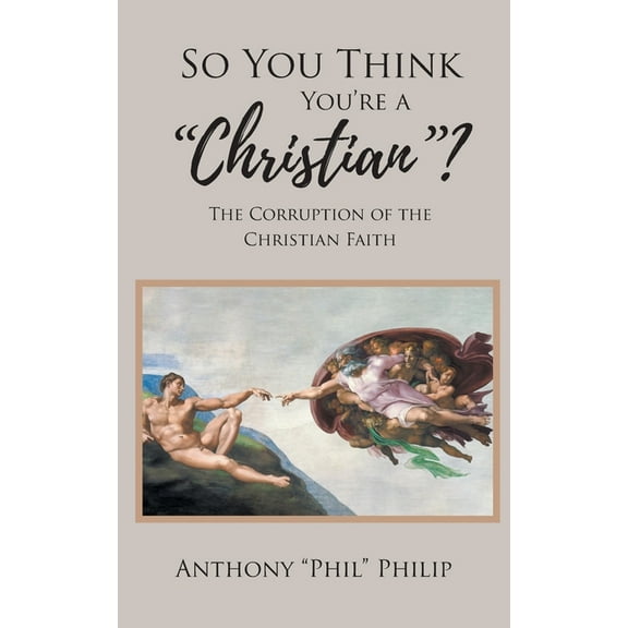 So You Think You're A Christian?: The Corruption of the Christian Faith, (Paperback)