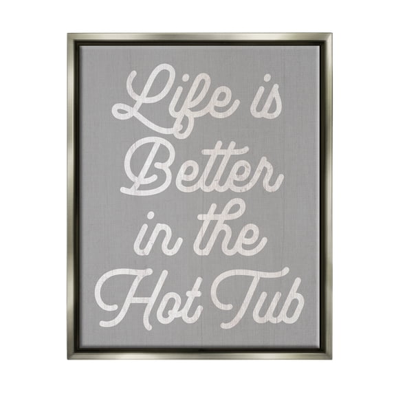 Stupell Life Better In The Hot Tub Phrase Inspirational Painting Gray Floater Framed Art Print Wall Art