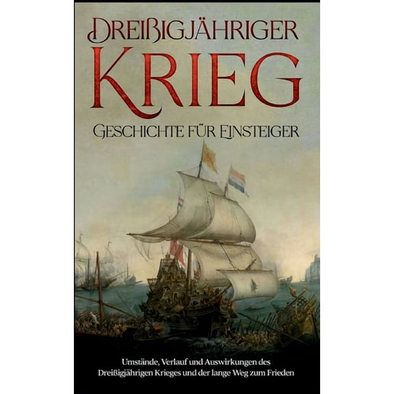 Dreißigjähriger Krieg - Geschichte für Einsteiger : Umstände, Verlauf und Auswirkungen des Dreißigjährigen Krieges und der lange Weg zum Frieden (Paperback)