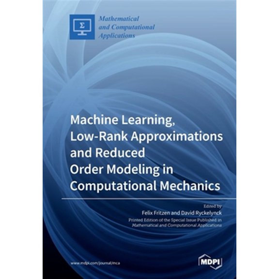 Pre-Owned Machine Learning, Low-Rank Approximations and Reduced Order Modeling in Computational Mechanics Paperback 3039214098 9783039214099 Ryckelynck, David