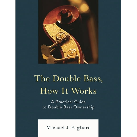 Double Bass, How It Works: A Practical Guide to Double Bass Ownership, (Paperback)