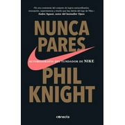 PHIL KNIGHT Nunca Pares: Autobiografa del Fundador de Nike / Shoe Dog: A Memoir by the Creator of Nike (Paperback)