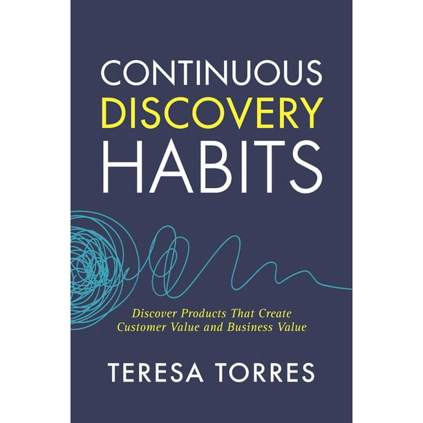Continuous Discovery Habits : Discover Products that Create Customer Value and Business Value (Paperback)