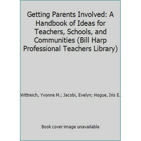 Getting Parents Involved: A Handbook of Ideas for Teachers, Schools, and Communities (Bill Harp Professional Teachers Library) [Paperback - Used]
