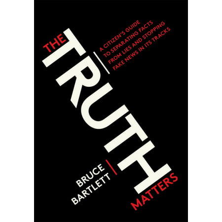 The Truth Matters : A Citizen's Guide to Separating Facts from Lies and Stopping Fake News in Its (Best Ids To Fake)