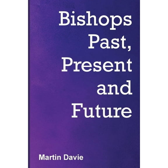 Bishops Past, Present and Future, (Paperback)