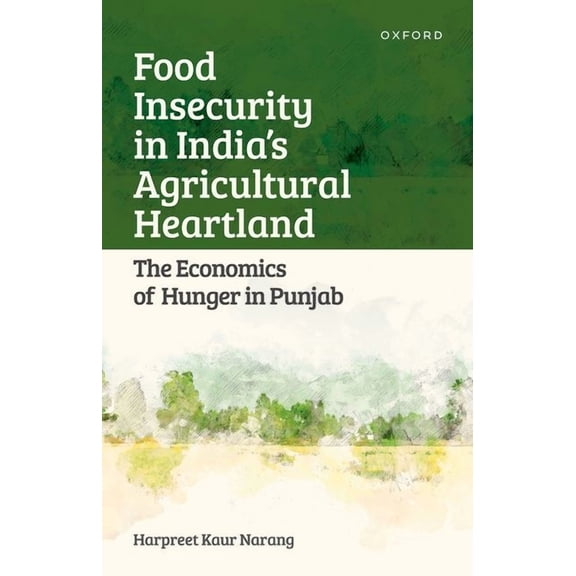 Food Insecurity in India's Agricultural Heartland: The Economics of Hunger in Punjab, (Hardcover)