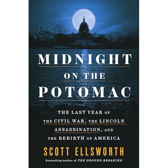 Pre-Owned Midnight on the Potomac: The Last Year of the Civil War, the Lincoln Assassination, and the Rebirth of America, 9780593475614, 0593475615, Hardcover,