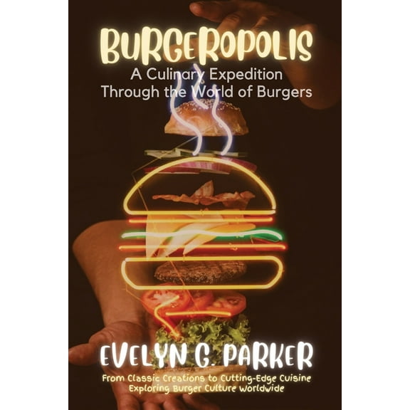 Burgeropolis: From Classic Creations to Cutting-Edge Cuisine-Exploring Burger Culture Worldwide, (Paperback)