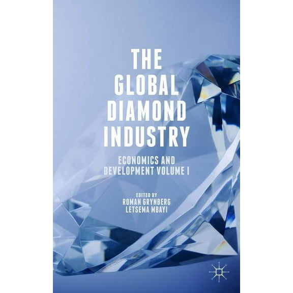 The Global Diamond Industry: Economics and Development Volume I, (Hardcover)