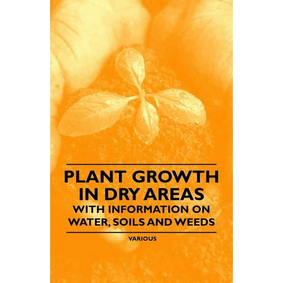 Plant Growth in Dry Areas - With Information on Water, Soils and Weeds, (Paperback)